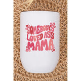 Valentine's Day Somebody's Loved Ass Mama Wine Cup - Spicie's Boutique